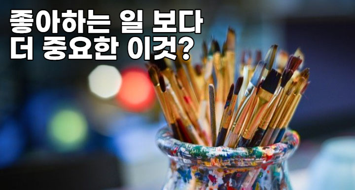 좋아하는 일에 대한 흥미와 관심보다 더 중요하다는 이것의 정체